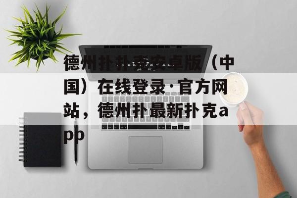 德州扑扑克安卓版（中国）在线登录·官方网站，德州扑最新扑克app